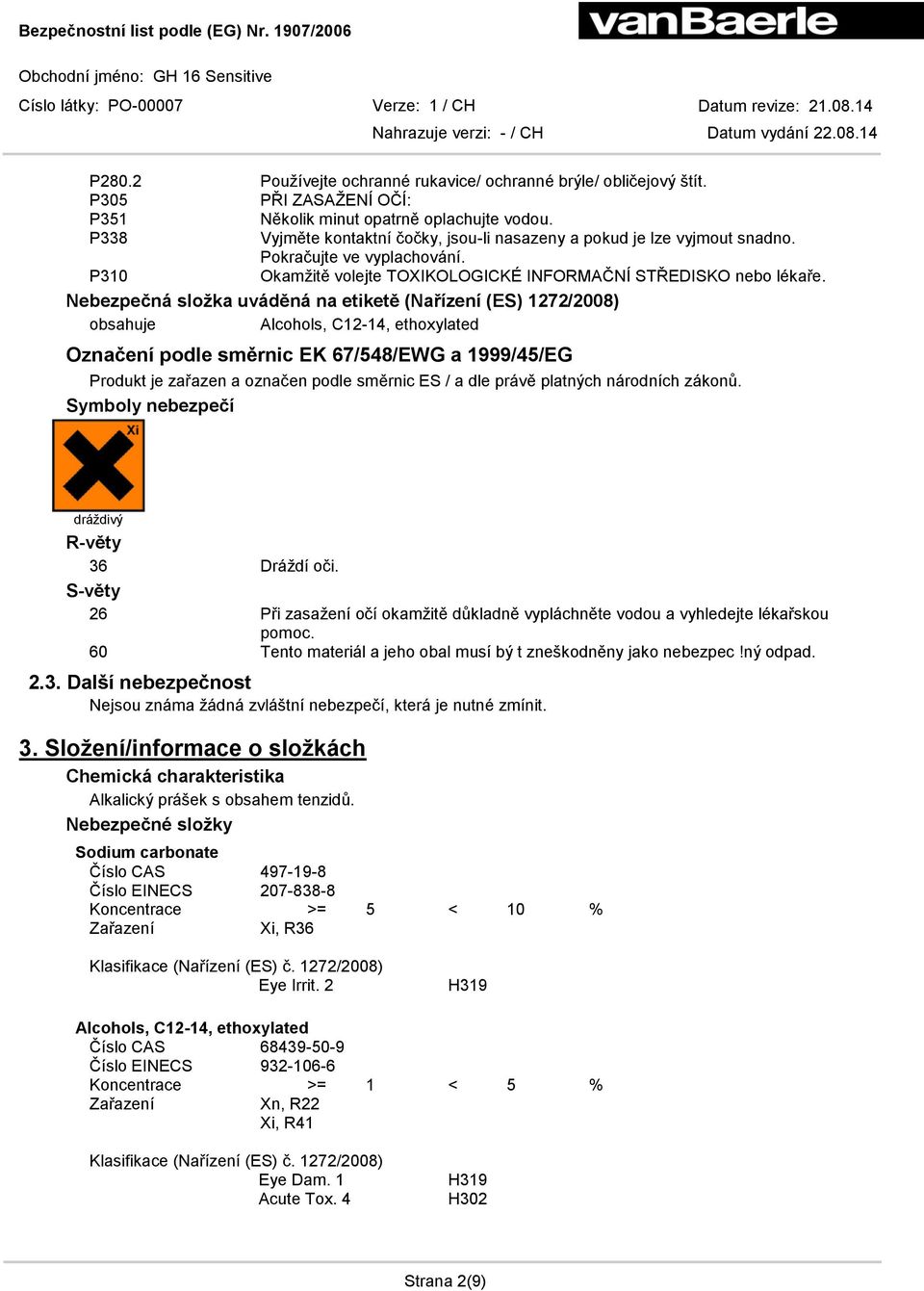 Nebezpečná složka uváděná na etiketě (Nařízení (ES) 1272/2008) obsahuje Alcohols, C12-14, ethoxylated Označení podle směrnic EK 67/548/EWG a 1999/45/EG Produkt je zařazen a označen podle směrnic ES /