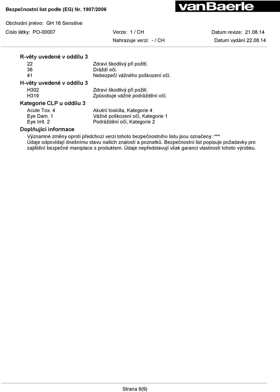2 Podráždění očí, Kategorie 2 Doplňující informace Významné změny oproti předchozí verzi tohoto bezpečnostního listu jsou označeny: *** Údaje odpovídají dnešnímu stavu