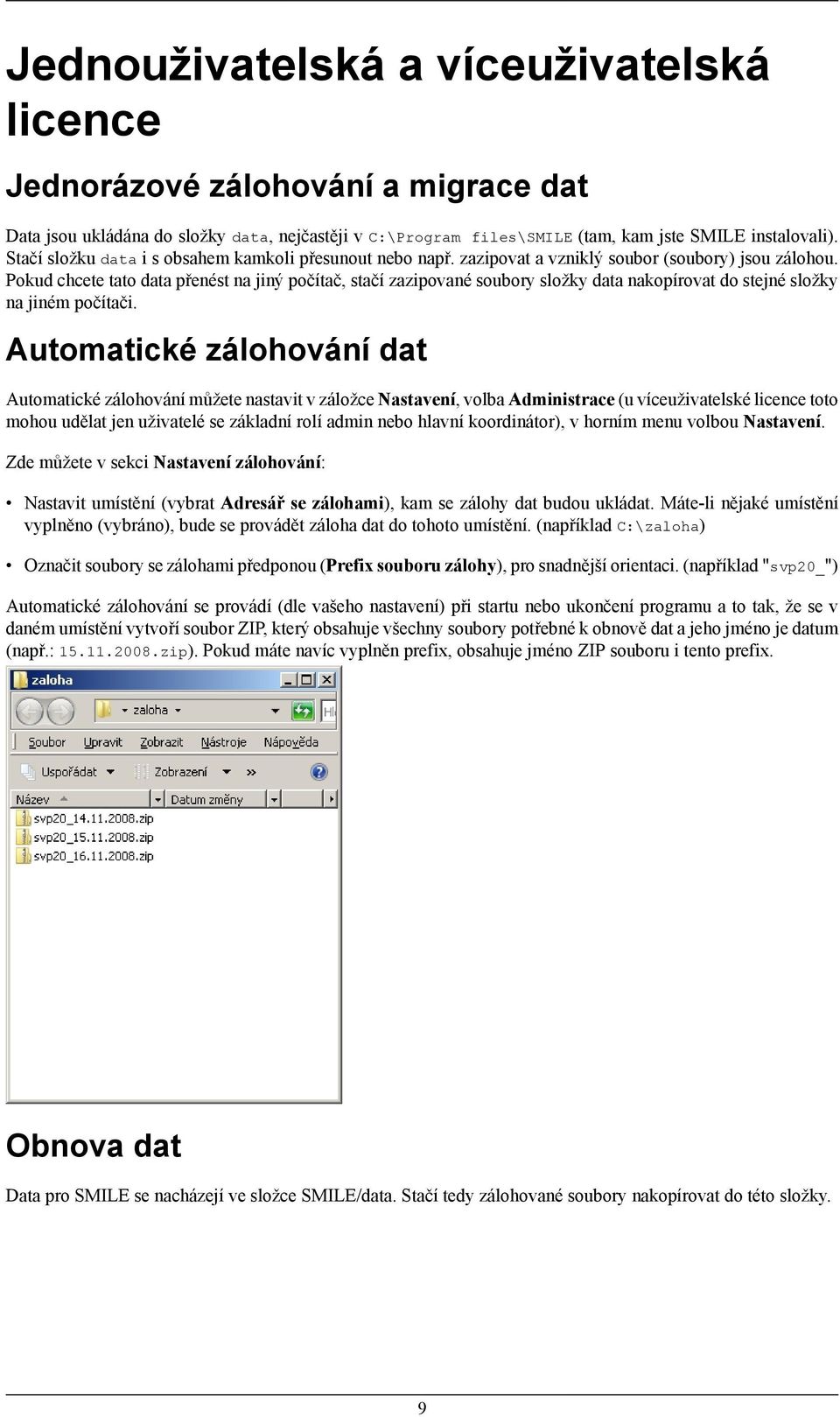 Pokud chcete tato data přenést na jiný počítač, stačí zazipované soubory složky data nakopírovat do stejné složky na jiném počítači.