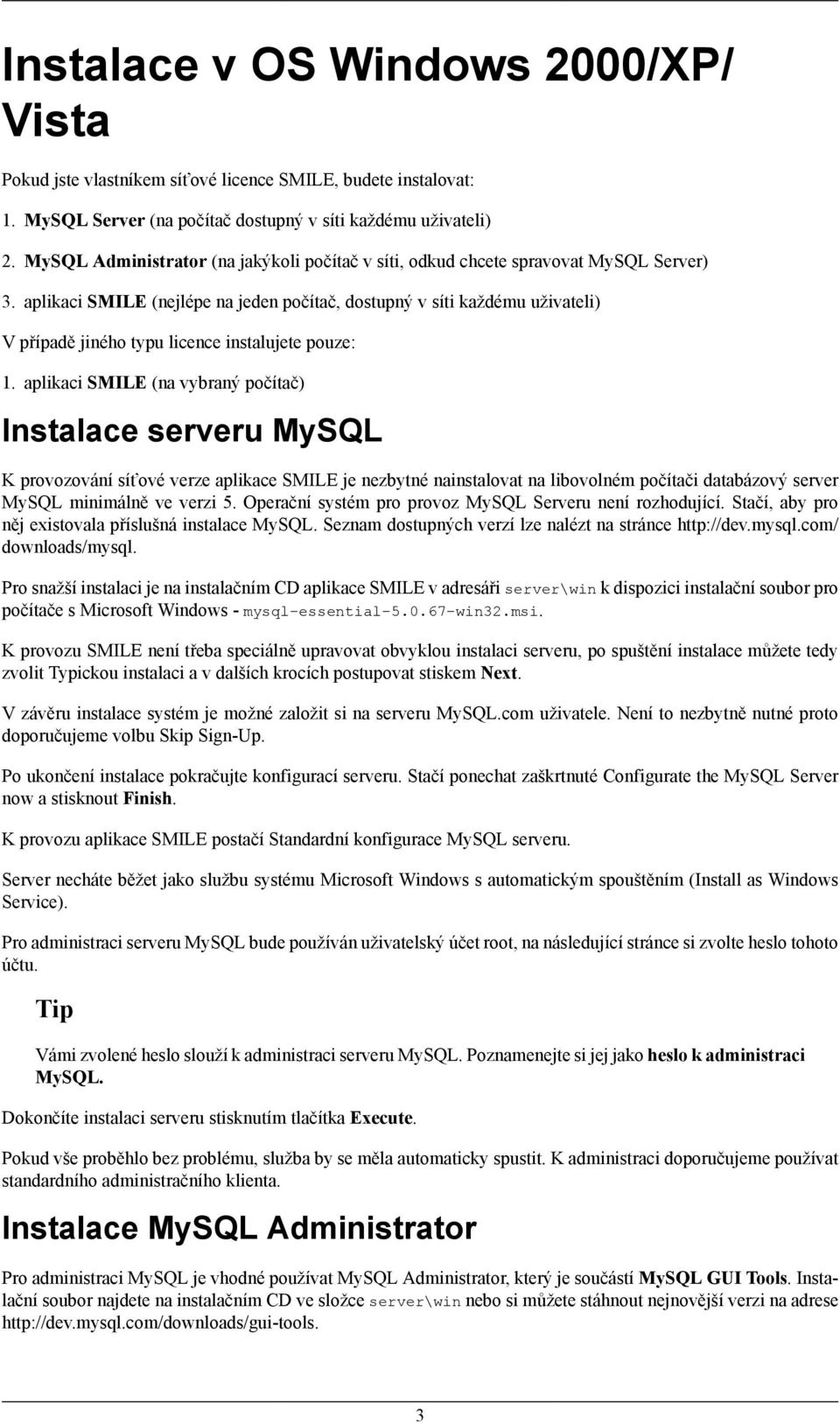 aplikaci SMILE (nejlépe na jeden počítač, dostupný v síti každému uživateli) V případě jiného typu licence instalujete pouze: 1.
