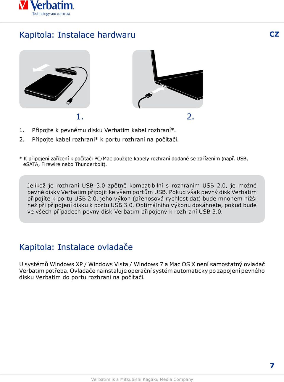 0, je možné pevné disky Verbatim připojit ke všem portům USB. Pokud však pevný disk Verbatim připojíte k portu USB 2.