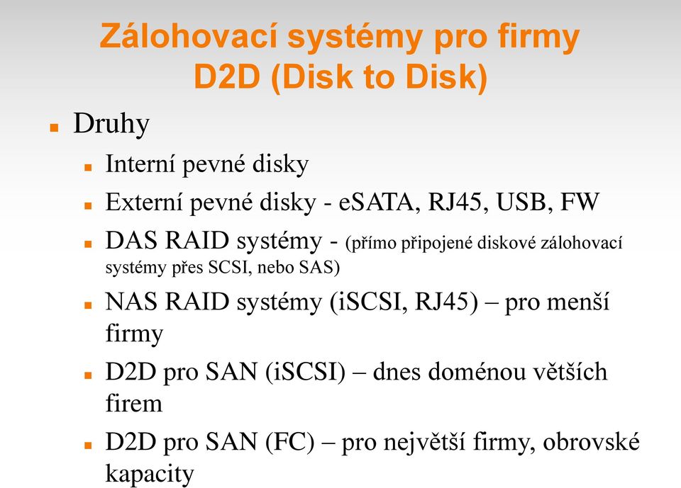 systémy přes SCSI, nebo SAS) NAS RAID systémy (iscsi, RJ45) pro menší firmy D2D pro SAN