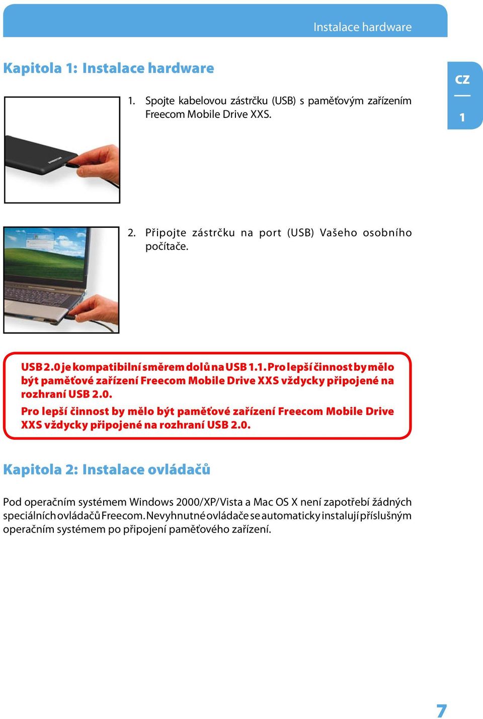 1. Pro lepší činnost by mělo být paměťové zařízení Freecom Mobile Drive XXS vždycky připojené na rozhraní USB.0.