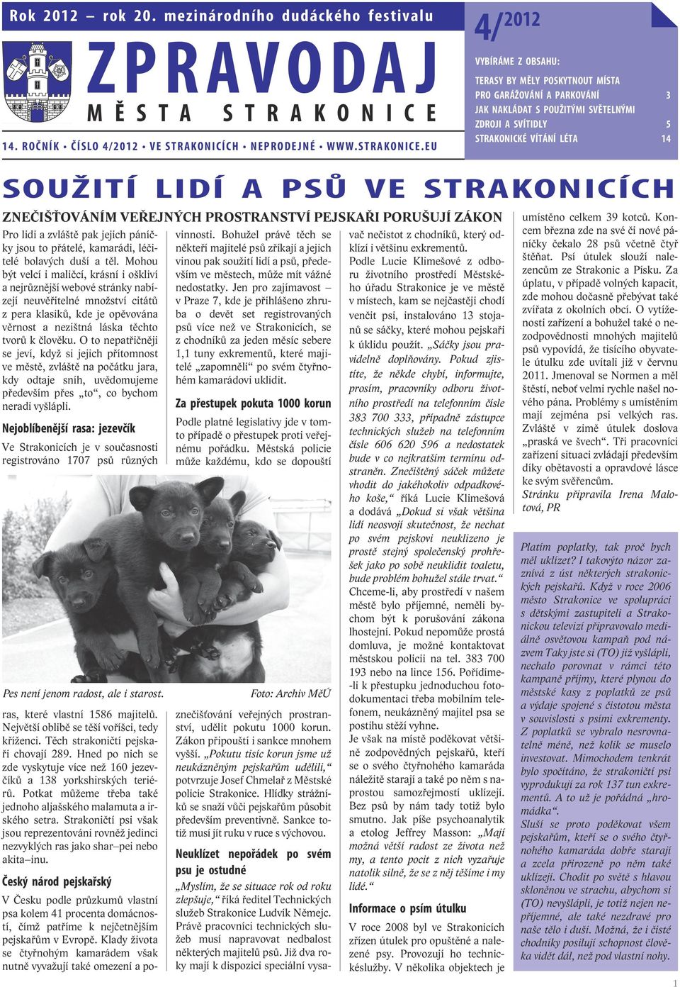 STRAKONICÍCH ZNEČIŠŤOVÁNÍM VEŘEJNÝCH PROSTRANSTVÍ PEJSKAŘI PORUŠUJÍ ZÁKON Pro lidi a zvláště pak jejich páníčky jsou to přátelé, kamarádi, léčitelé bolavých duší a těl.