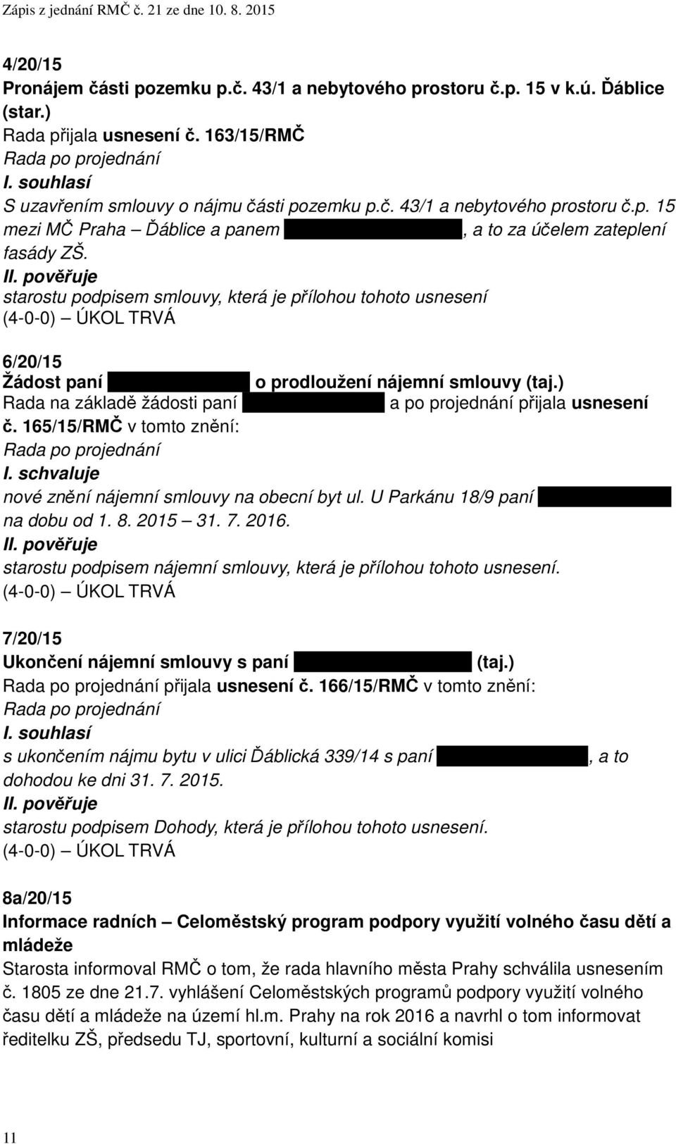 ) Rada na základě žádosti paní xxxxxxxxxxxxxxxx a po projednání přijala usnesení č. 165/15/RMČ v tomto znění: nové znění nájemní smlouvy na obecní byt ul.