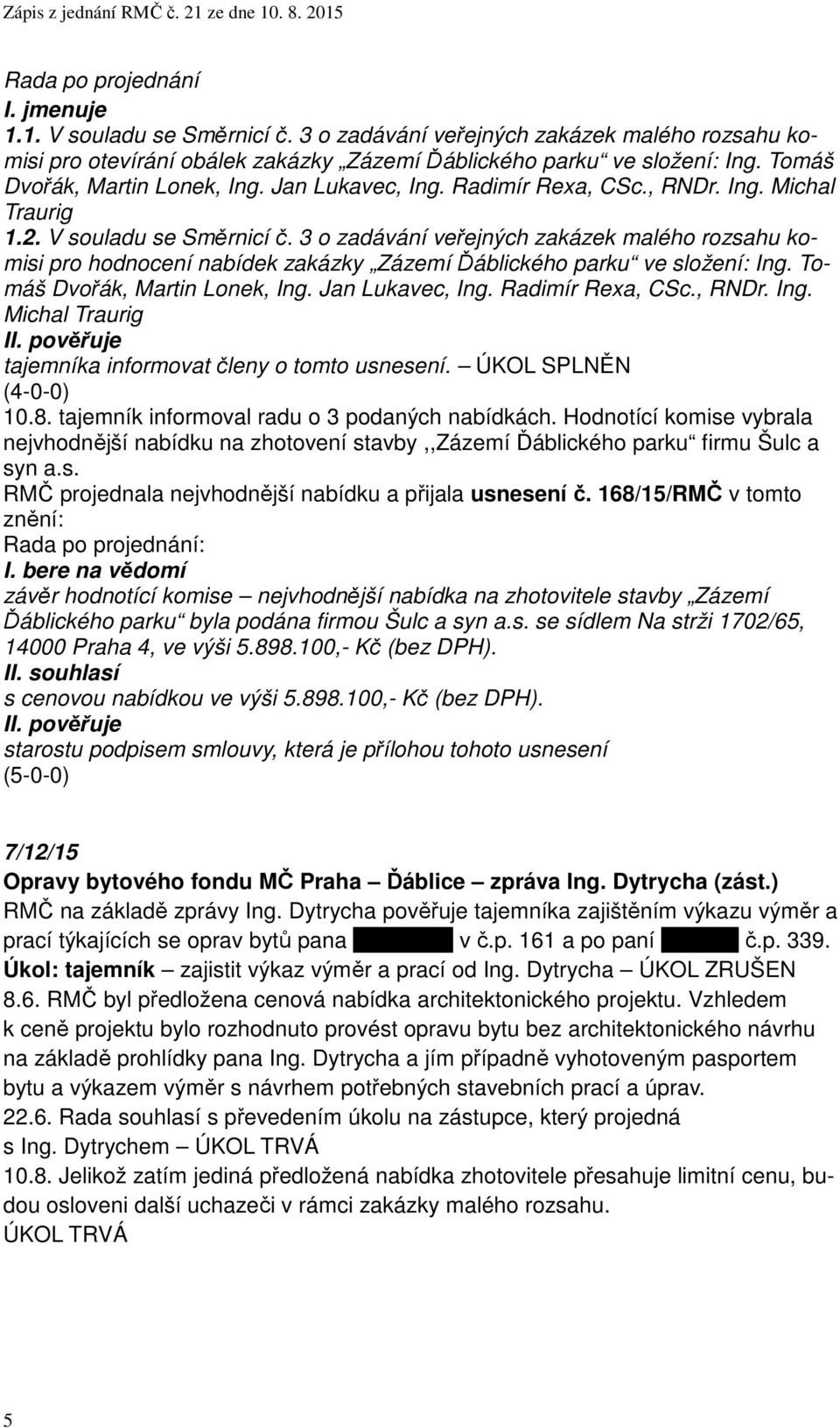 3 o zadávání veřejných zakázek malého rozsahu komisi pro hodnocení nabídek zakázky Zázemí Ďáblického parku ve složení: Ing. Tomáš Dvořák, Martin Lonek, Ing. Jan Lukavec, Ing. Radimír Rexa, CSc., RNDr.