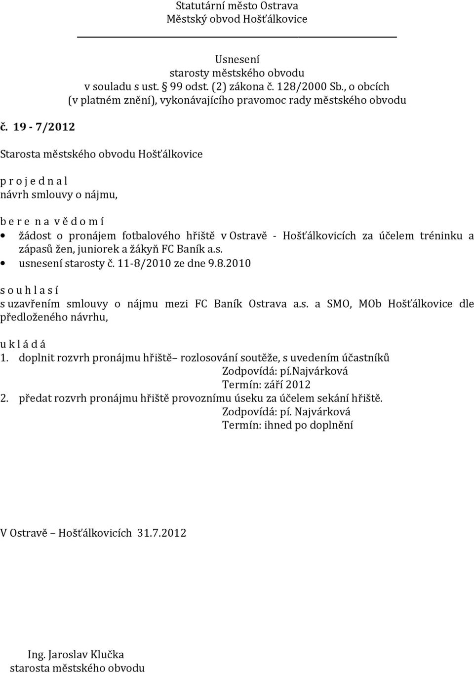 doplnit rozvrh pronájmu hřiště rozlosování soutěže, s uvedením účastníků Zodpovídá: pí.najvárková Termín: září 2012 2.