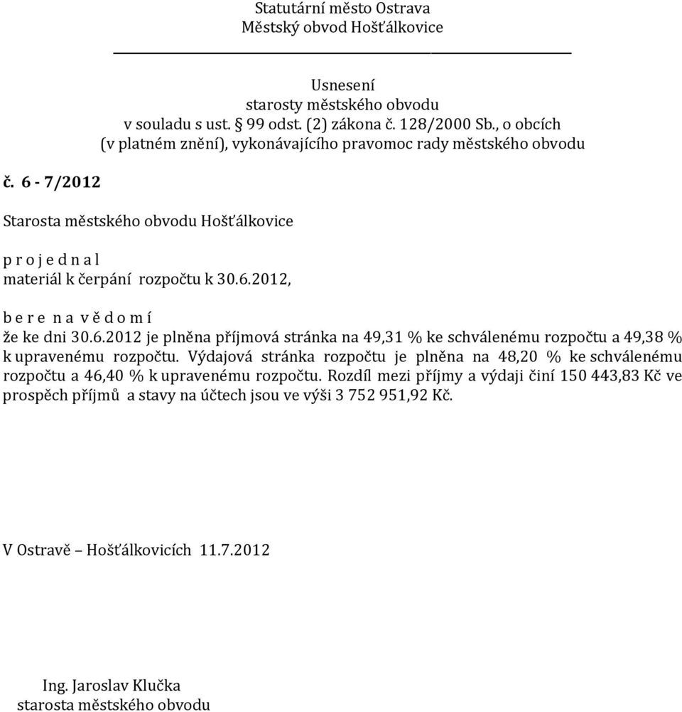 Rozdíl mezi příjmy a výdaji činí 150 443,83 Kč ve prospěch příjmů a stavy na účtech jsou ve výši 3 752 951,92