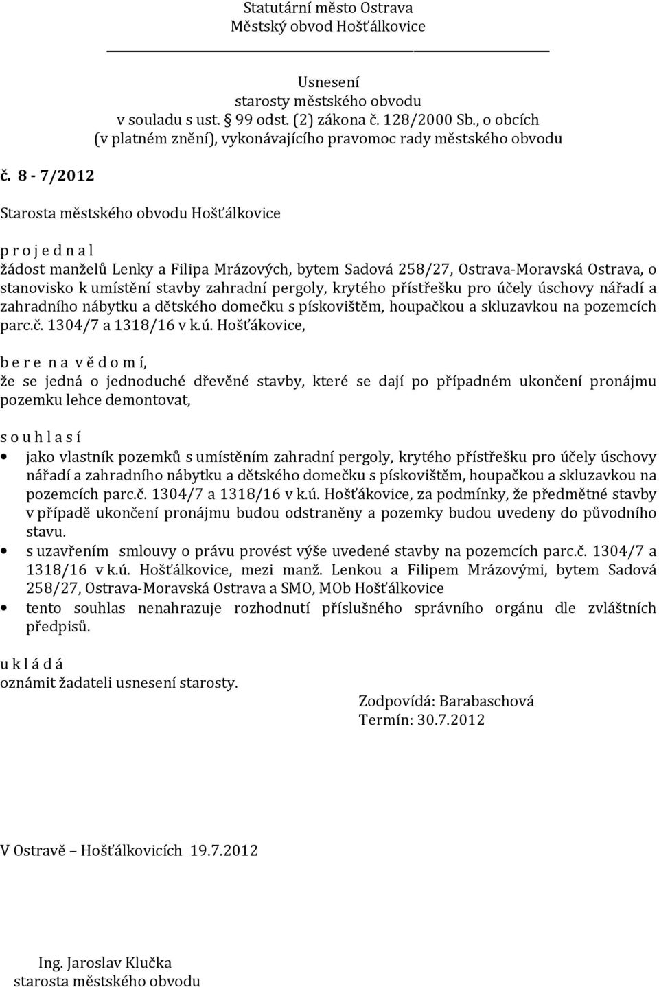 Hošťákovice, b e r e n a v ě d o m í, že se jedná o jednoduché dřevěné stavby, které se dají po případném ukončení pronájmu pozemku lehce demontovat, jako vlastník pozemků s umístěním zahradní