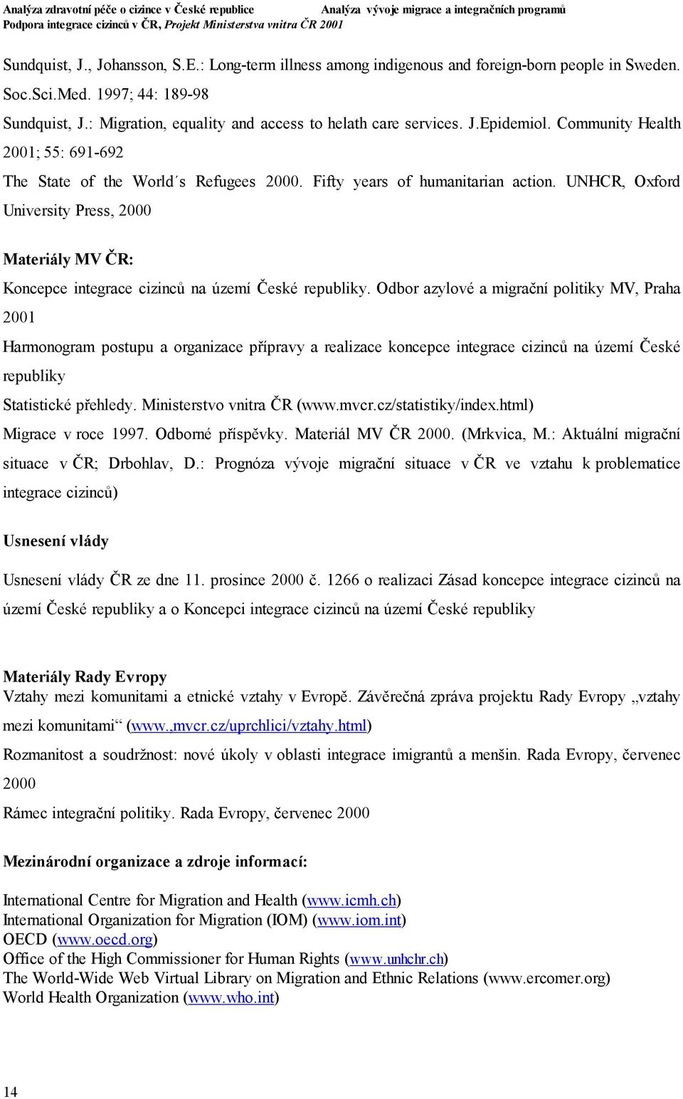 UNHCR, Oxford University Press, 2000 Materiály MV ČR: Koncepce integrace cizinců na území České republiky.