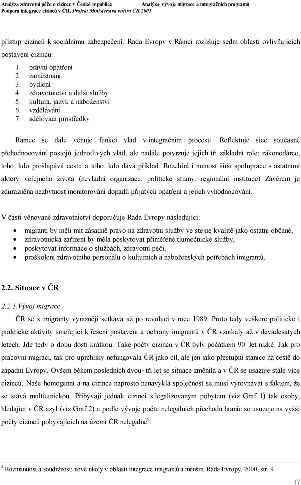 Reflektuje sice současné přehodnocování postojů jednotlivých vlád, ale nadále potvrzuje jejich tři základní role: zákonodárce, toho, kdo prošlapává cestu a toho, kdo dává příklad.