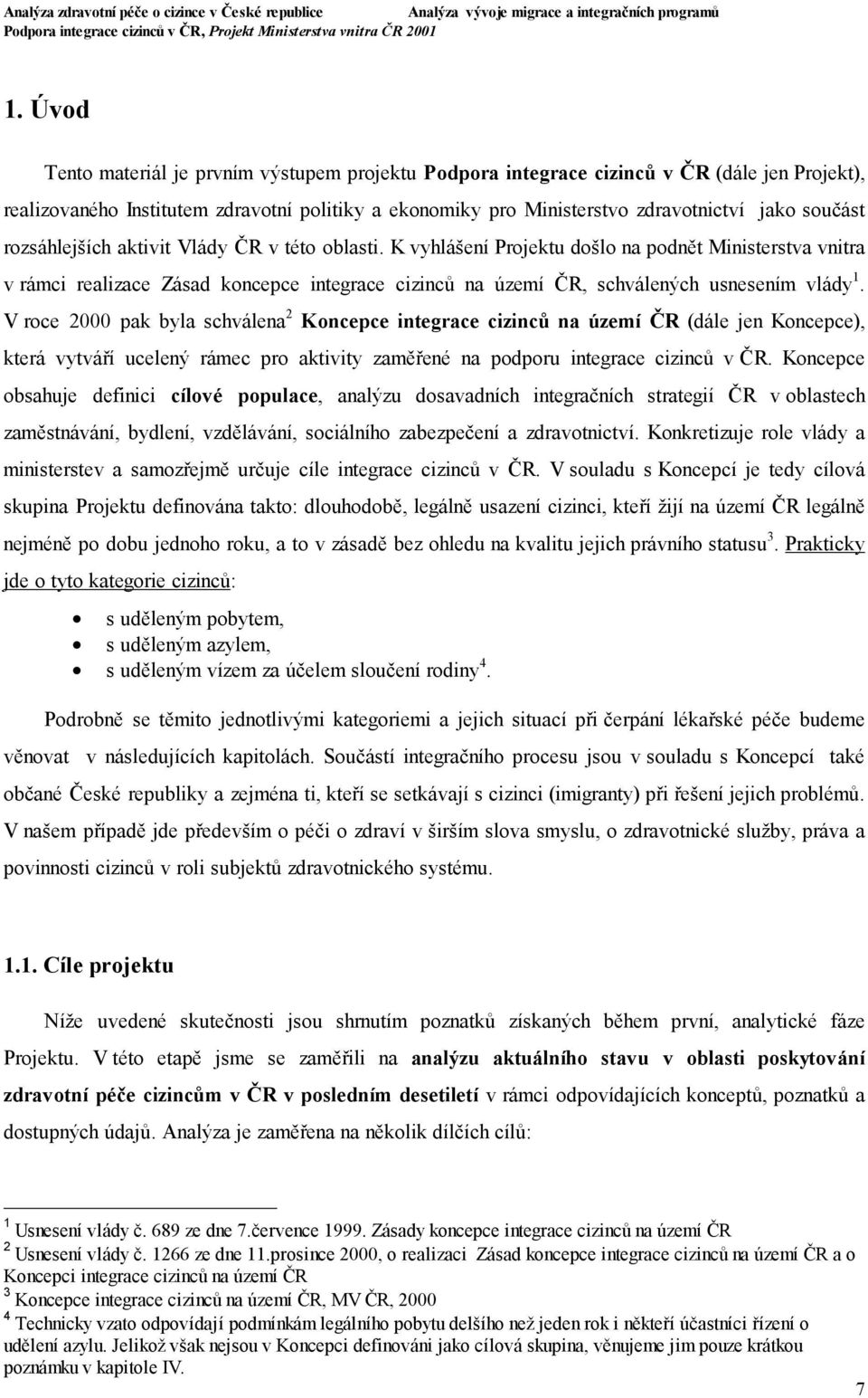 rozsáhlejších aktivit Vlády ČR v této oblasti. K vyhlášení Projektu došlo na podnět Ministerstva vnitra v rámci realizace Zásad koncepce integrace cizinců na území ČR, schválených usnesením vlády 1.