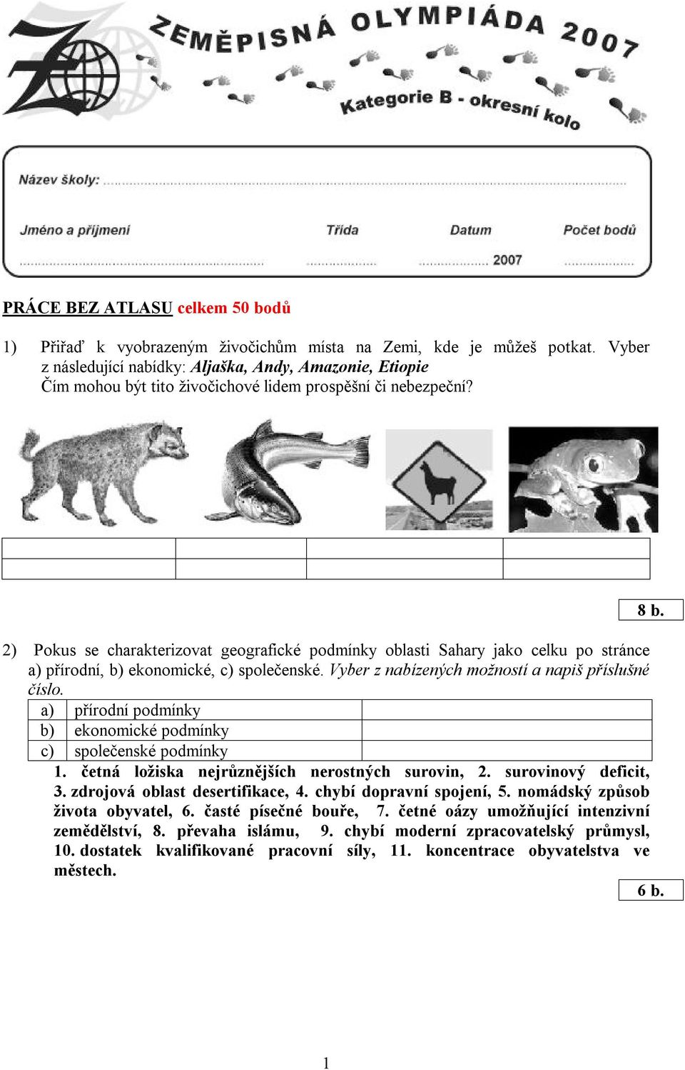 2) Pokus se charakterizovat geografické podmínky oblasti Sahary jako celku po stránce a) přírodní, b) ekonomické, c) společenské. Vyber z nabízených možností a napiš příslušné číslo.