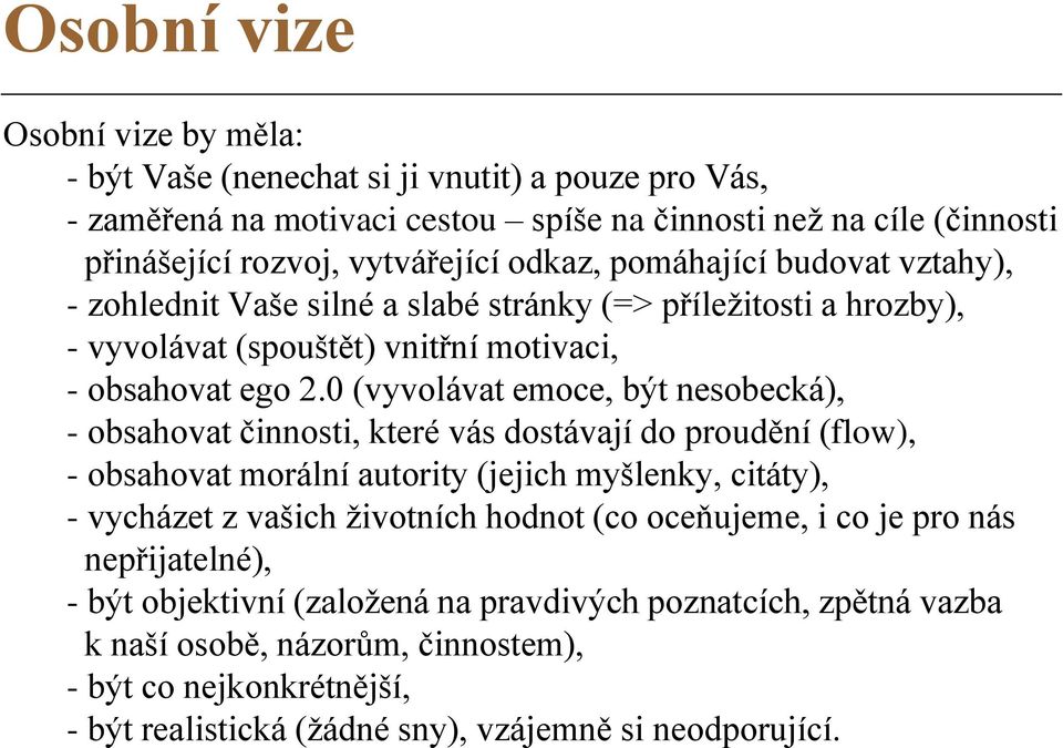 0 (vyvolávat emoce, být nesobecká), - obsahovat činnosti, které vás dostávají do proudění (flow), - obsahovat morální autority (jejich myšlenky, citáty), - vycházet z vašich životních hodnot