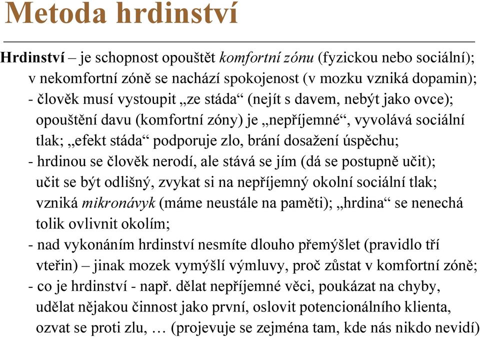 postupně učit); učit se být odlišný, zvykat si na nepříjemný okolní sociální tlak; vzniká mikronávyk (máme neustále na paměti); hrdina se nenechá tolik ovlivnit okolím; - nad vykonáním hrdinství