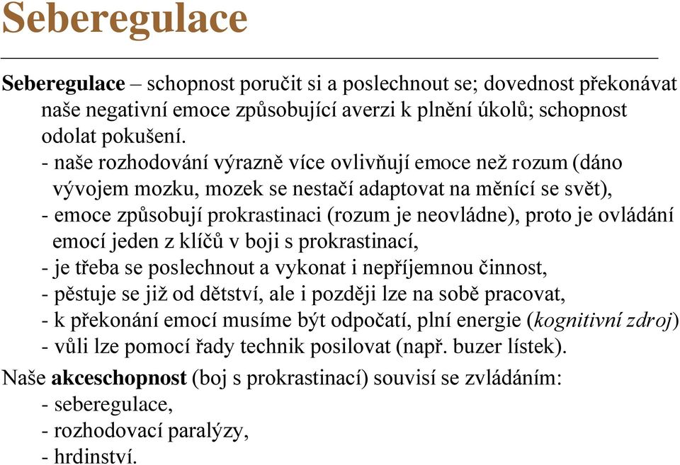 ovládání emocí jeden z klíčů v boji s prokrastinací, - je třeba se poslechnout a vykonat i nepříjemnou činnost, - pěstuje se již od dětství, ale i později lze na sobě pracovat, - k překonání emocí