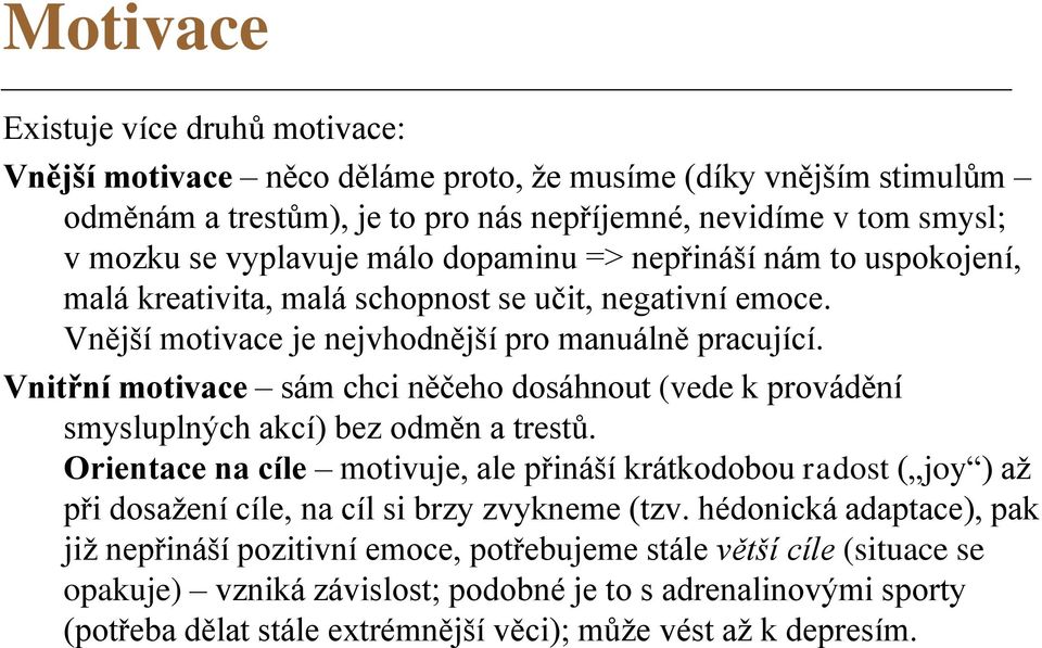 Vnitřní motivace sám chci něčeho dosáhnout (vede k provádění smysluplných akcí) bez odměn a trestů.