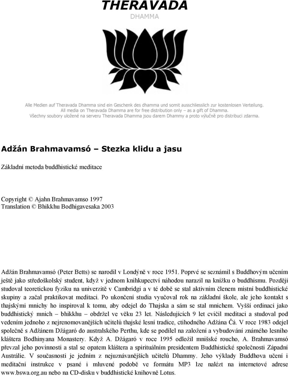 Adžán Brahmavamsó Stezka klidu a jasu Základní metoda buddhistické meditace Copyright Ajahn Brahmavamso 1997 Translation Bhikkhu Bodhigavesaka 2003 Adžán Brahmavamsó (Peter Betts) se narodil v