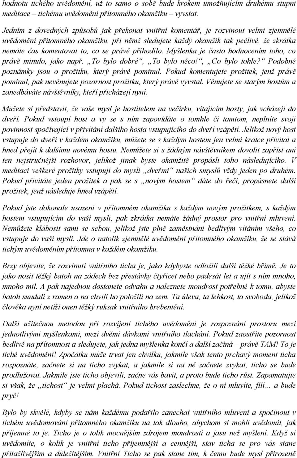 co se právě přihodilo. Myšlenka je často hodnocením toho, co právě minulo, jako např. To bylo dobré, To bylo něco!, Co bylo tohle? Podobné poznámky jsou o proţitku, který právě pominul.