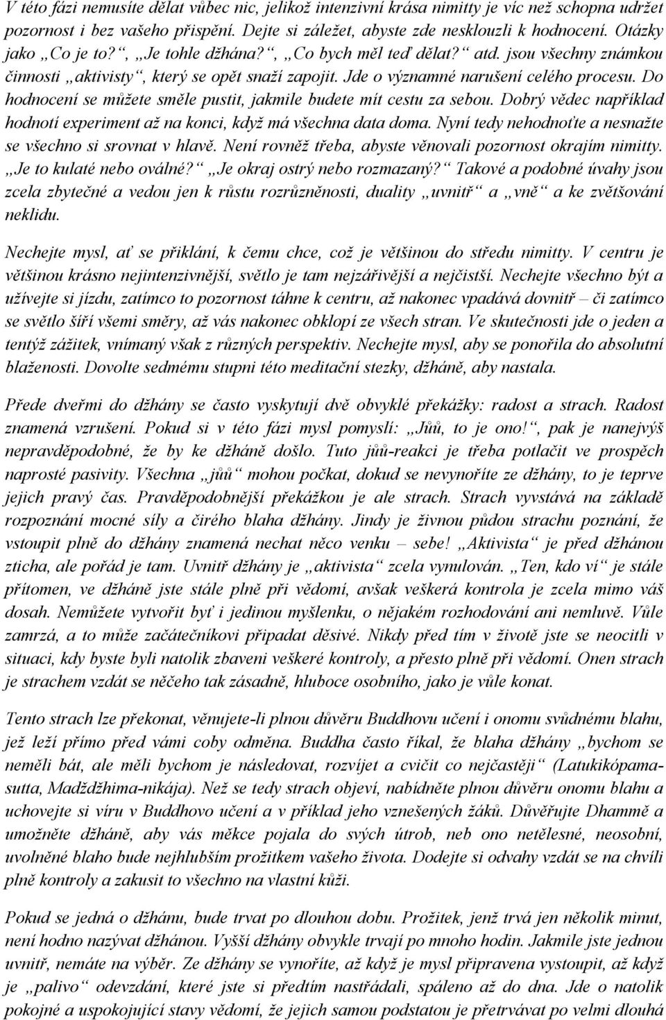 Do hodnocení se můţete směle pustit, jakmile budete mít cestu za sebou. Dobrý vědec například hodnotí experiment aţ na konci, kdyţ má všechna data doma.