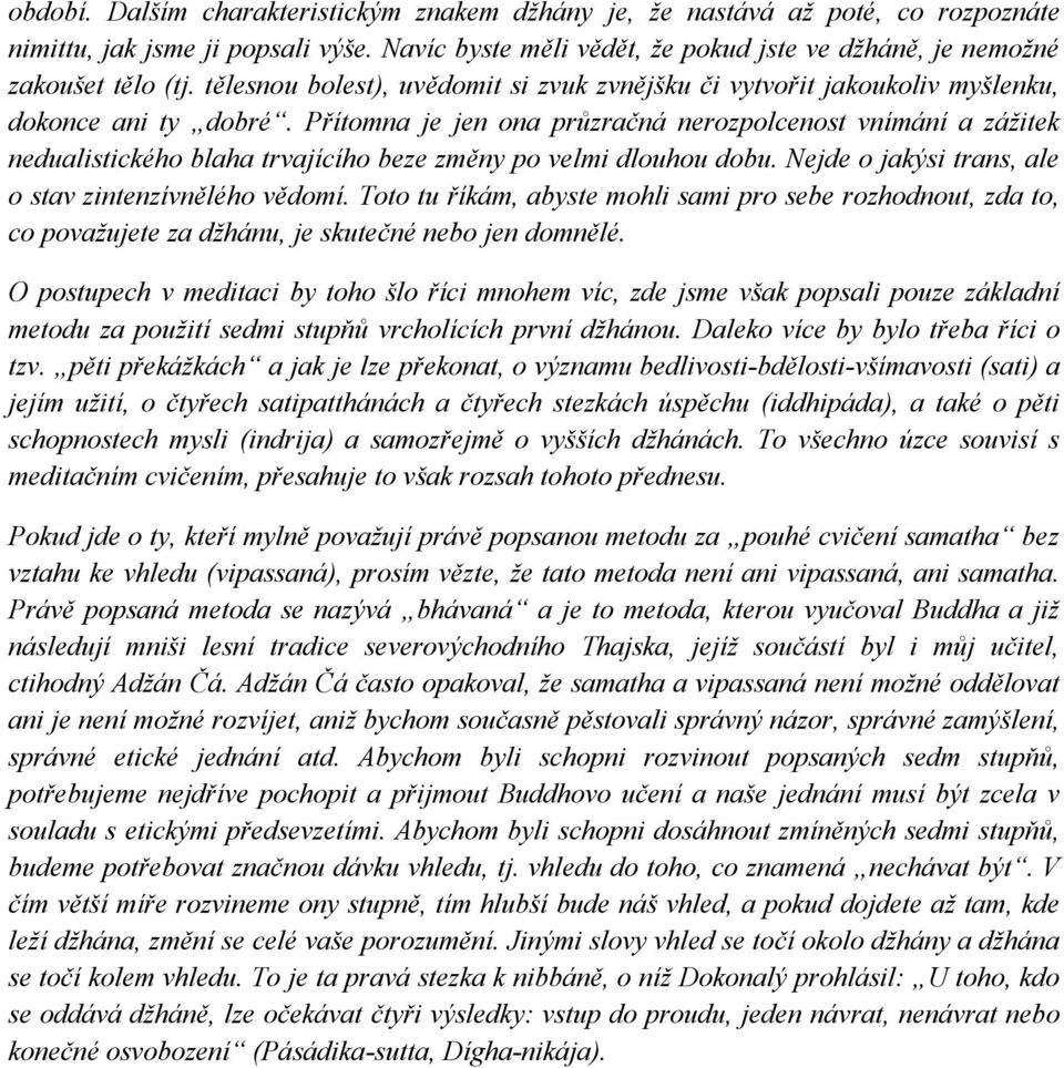 Přítomna je jen ona průzračná nerozpolcenost vnímání a záţitek nedualistického blaha trvajícího beze změny po velmi dlouhou dobu. Nejde o jakýsi trans, ale o stav zintenzívnělého vědomí.