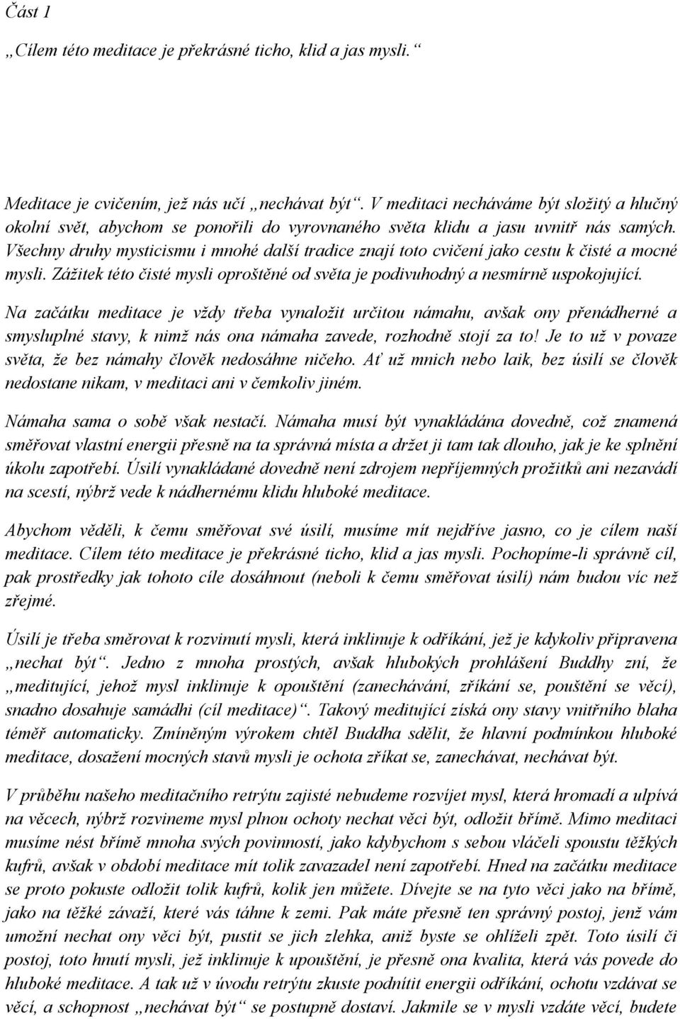 Všechny druhy mysticismu i mnohé další tradice znají toto cvičení jako cestu k čisté a mocné mysli. Záţitek této čisté mysli oproštěné od světa je podivuhodný a nesmírně uspokojující.