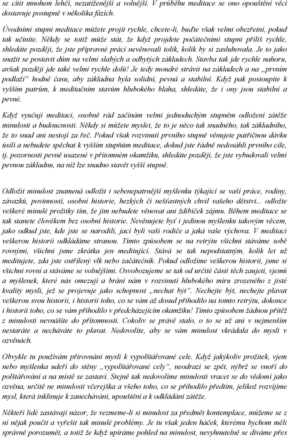 Někdy se totiţ můţe stát, ţe kdyţ projdete počátečními stupni příliš rychle, shledáte později, ţe jste přípravné práci nevěnovali tolik, kolik by si zasluhovala.