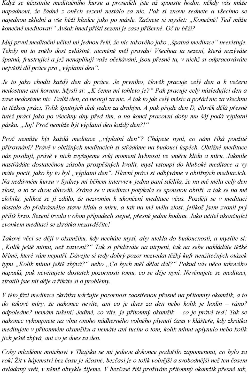 Můj první meditační učitel mi jednou řekl, ţe nic takového jako špatná meditace neexistuje. Tehdy mi to znělo dost zvláštně, nicméně měl pravdu!