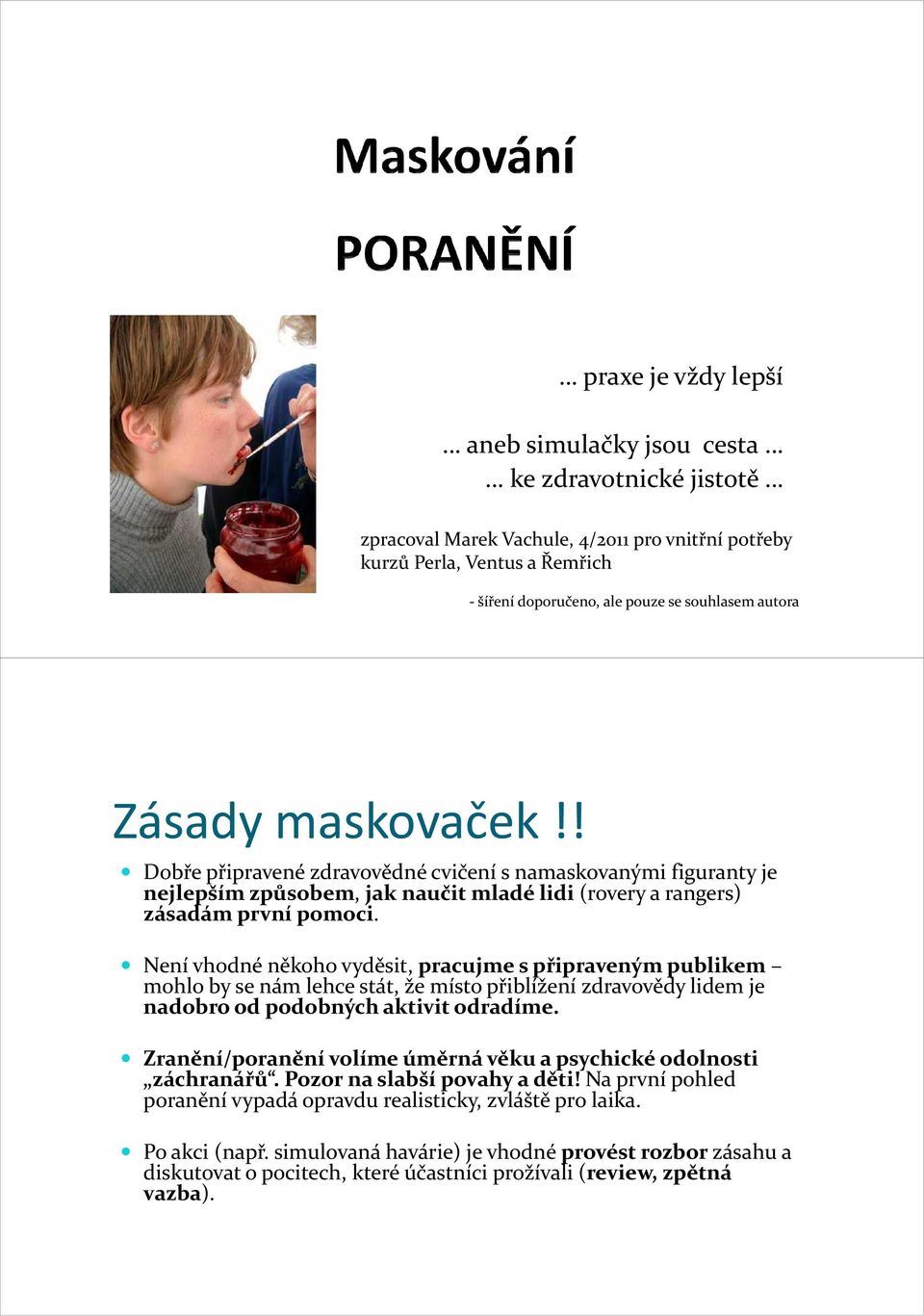 Není vhodné někoho vyděsit, pracujme s připraveným publikem mohlo by se nám lehce stát, že místo přiblížení zdravovědy lidem je nadobro od podobných aktivit odradíme.