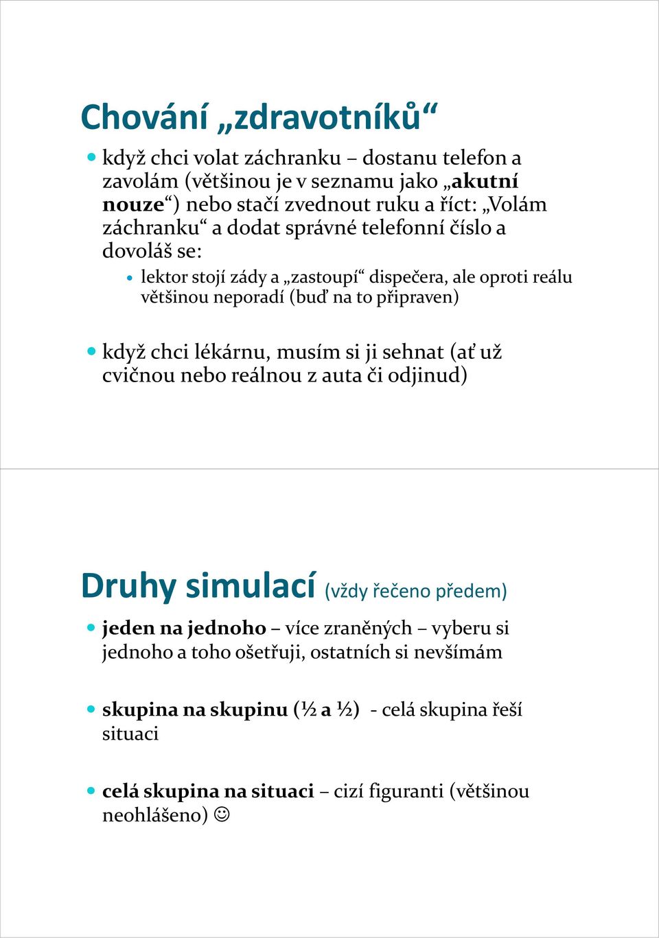 chci lékárnu, musím si ji sehnat (ať už cvičnou nebo reálnou z auta či odjinud) Druhy simulací (vždy řečeno předem) jeden na jednoho více zraněných vyberu si