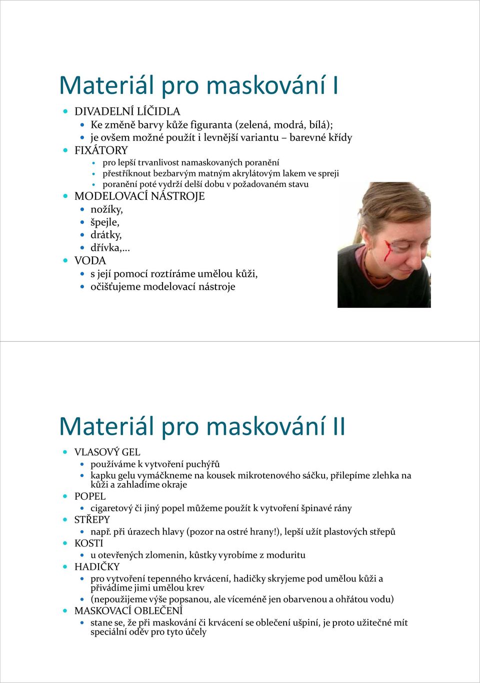 .. VODA s její pomocí roztíráme umělou kůži, očišťujeme modelovací nástroje Materiál pro maskování II VLASOVÝ GEL používáme k vytvoření puchýřů kapku gelu vymáčkneme na kousek mikrotenového sáčku,