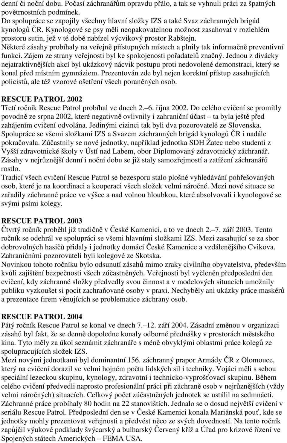 Kynologové se psy měli neopakovatelnou možnost zasahovat v rozlehlém prostoru sutin, jež v té době nabízel výcvikový prostor Rabštejn.