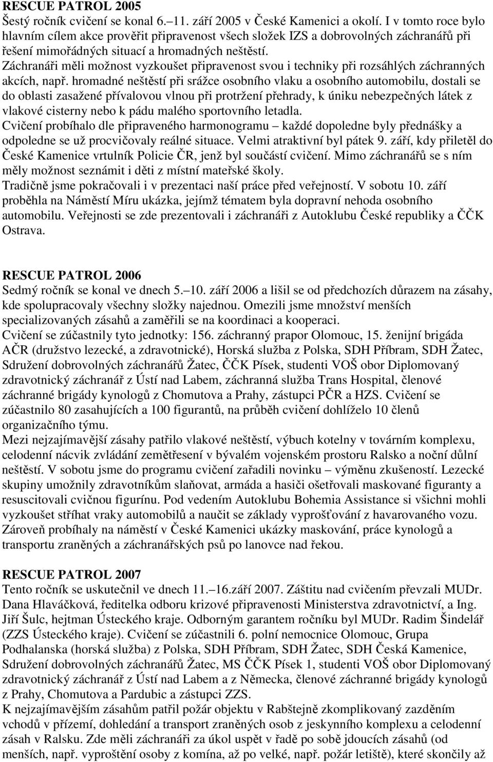 Záchranáři měli možnost vyzkoušet připravenost svou i techniky při rozsáhlých záchranných akcích, např.