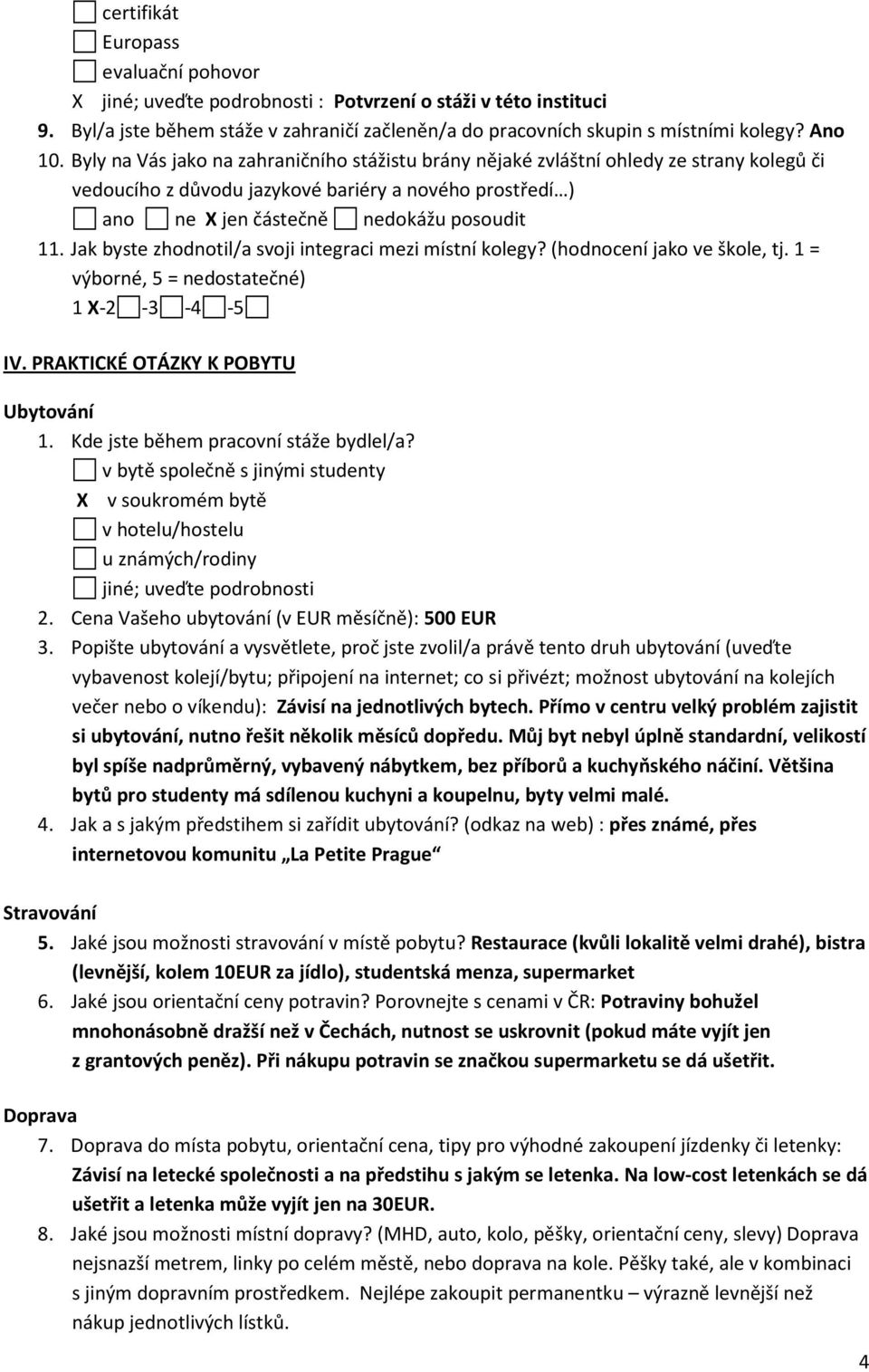 Jak byste zhodnotil/a svoji integraci mezi místní kolegy? (hodnocení jako ve škole, tj. 1 = výborné, 5 = nedostatečné) IV. PRAKTICKÉ OTÁZKY K POBYTU Ubytování 1.