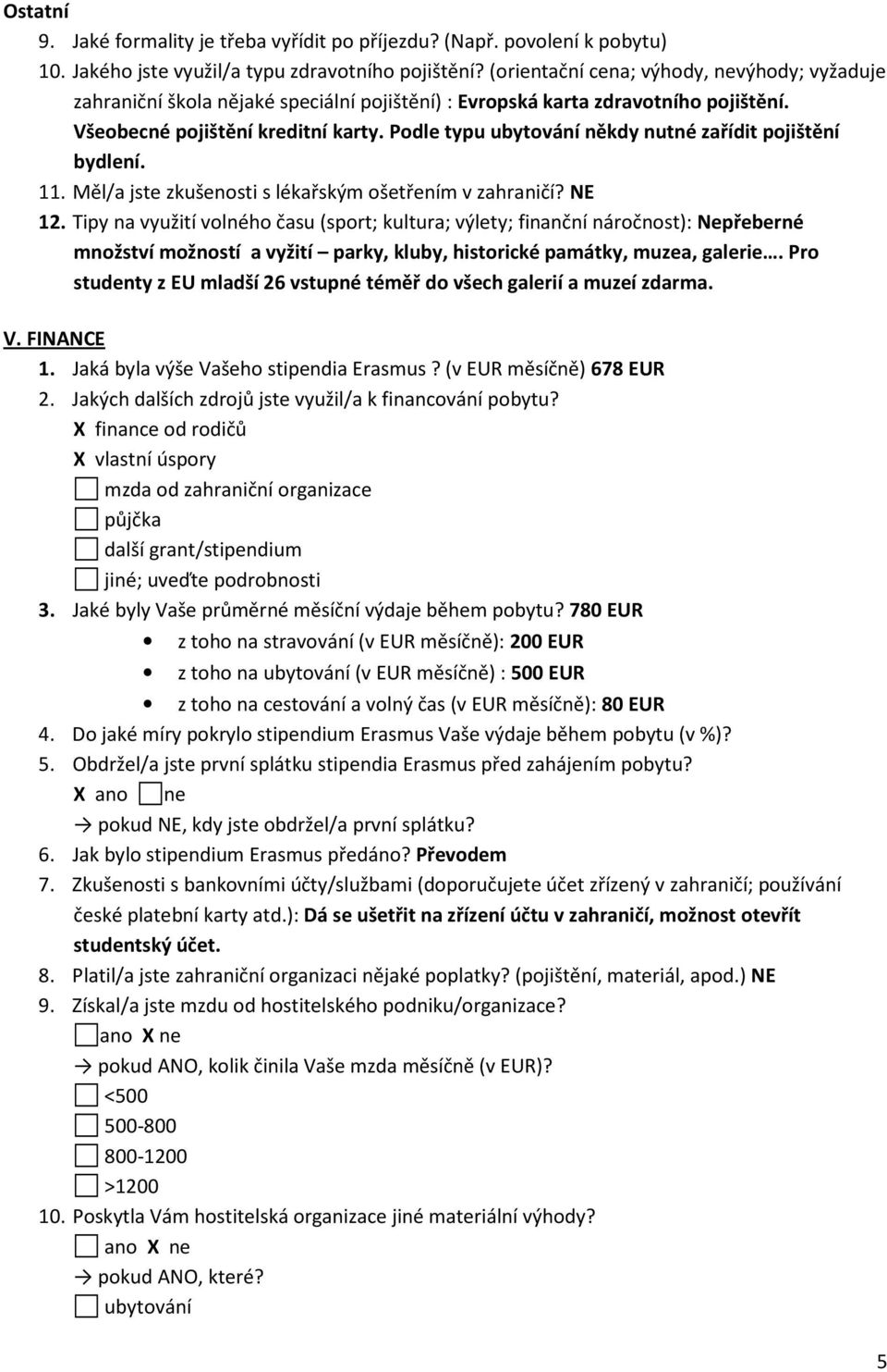 Podle typu ubytování někdy nutné zařídit pojištění bydlení. 11. Měl/a jste zkušenosti s lékařským ošetřením v zahraničí? NE 12.