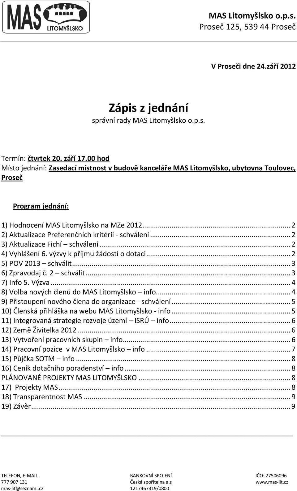 .. 2 2) Aktualizace Preferenčních kritérií - schválení... 2 3) Aktualizace Fichí schválení... 2 4) Vyhlášení 6. výzvy k příjmu žádostí o dotaci... 2 5) POV 2013 schválit... 3 6) Zpravodaj č.