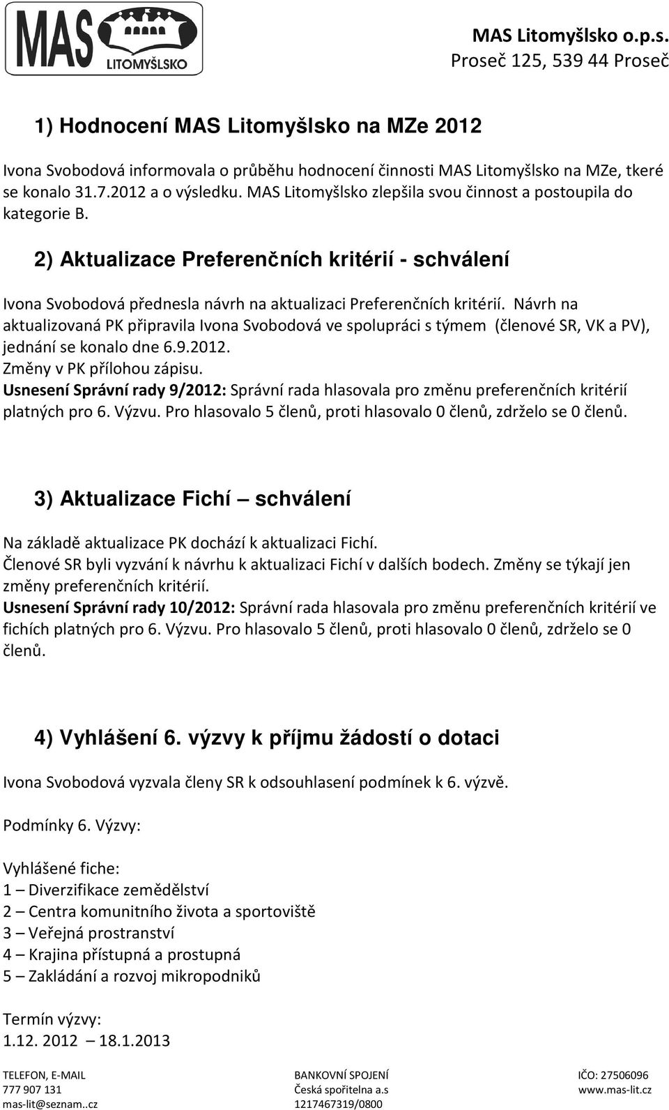 Návrh na aktualizovaná PK připravila Ivona Svobodová ve spolupráci s týmem (členové SR, VK a PV), jednání se konalo dne 6.9.2012. Změny v PK přílohou zápisu.
