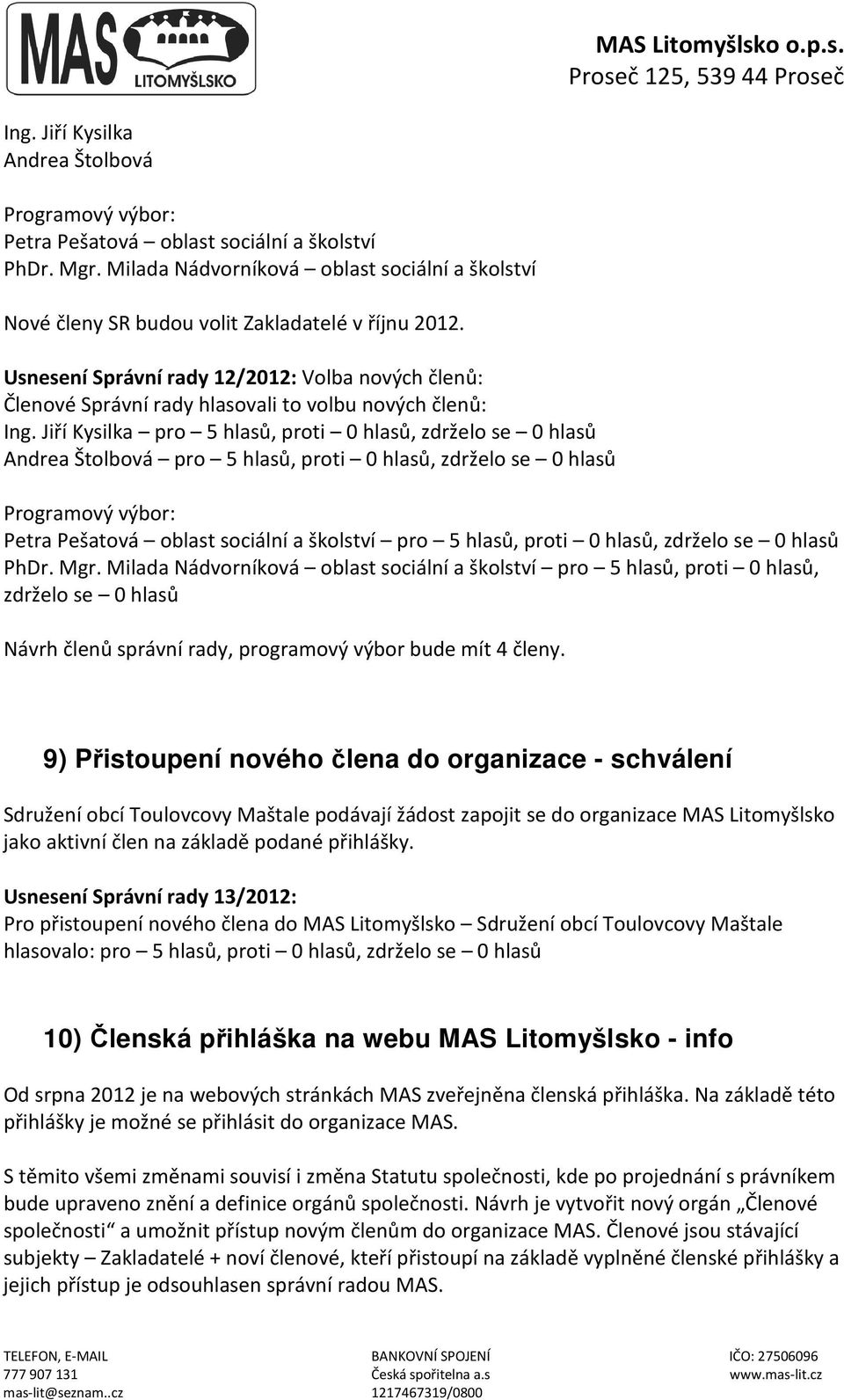 Usnesení Správní rady 12/2012: Volba nových členů: Členové Správní rady hlasovali to volbu nových členů: Ing.