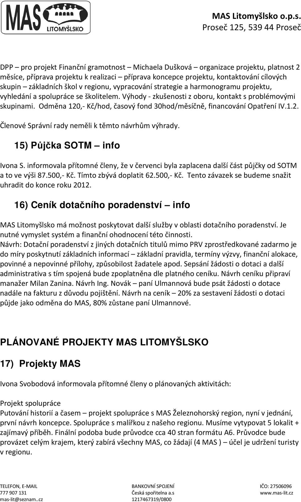 Odměna 120,- Kč/hod, časový fond 30hod/měsíčně, financování Opatření IV.1.2. Členové Správní rady neměli k těmto návrhům výhrady. 15) Půjčka SOTM info Ivona S.