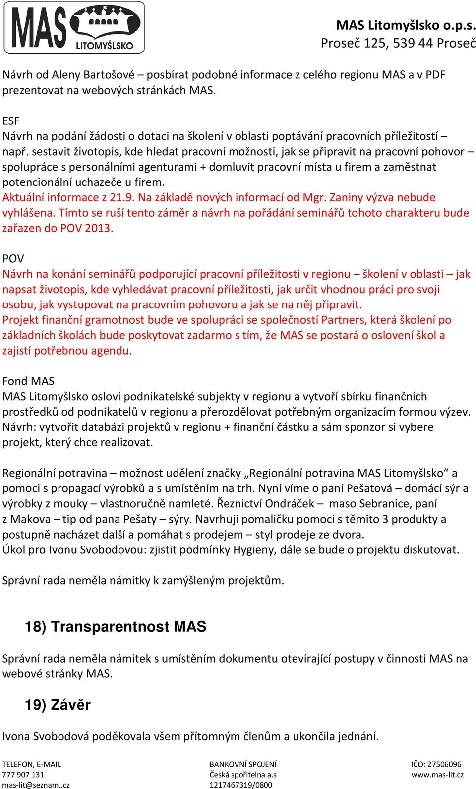 sestavit životopis, kde hledat pracovní možnosti, jak se připravit na pracovní pohovor spolupráce s personálními agenturami + domluvit pracovní místa u firem a zaměstnat potencionální uchazeče u