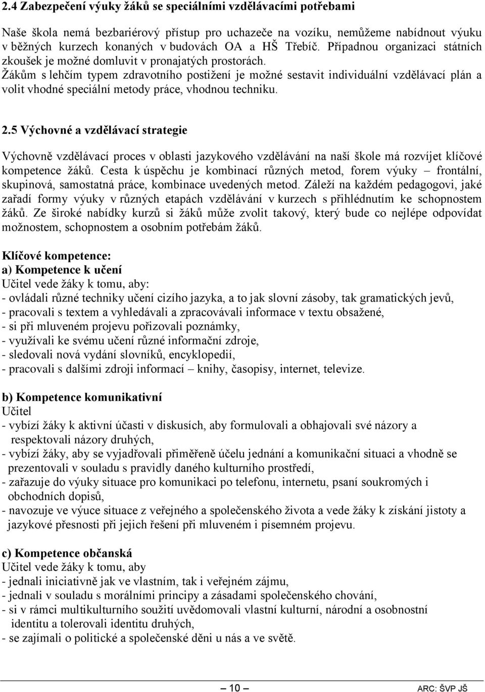 ům s lehčím typem zdravotního postižení je možné sestavit individuální vzdělávací plán a volit vhodné speciální metody práce, vhodnou techniku. 2.