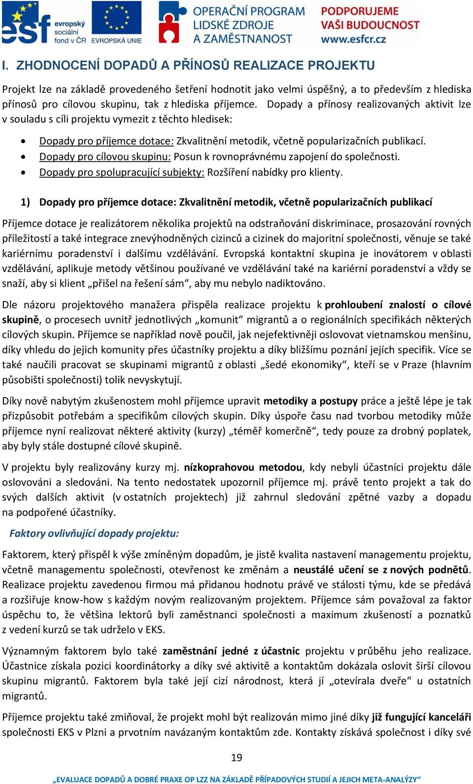 Dopady pro cílovou skupinu: Posun k rovnoprávnému zapojení do společnosti. Dopady pro spolupracující subjekty: Rozšíření nabídky pro klienty.