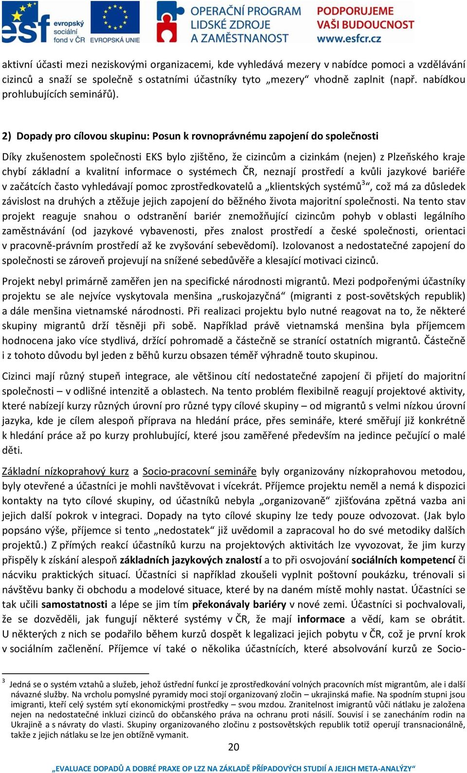 2) Dopady pro cílovou skupinu: Posun k rovnoprávnému zapojení do společnosti Díky zkušenostem společnosti EKS bylo zjištěno, že cizincům a cizinkám (nejen) z Plzeňského kraje chybí základní a