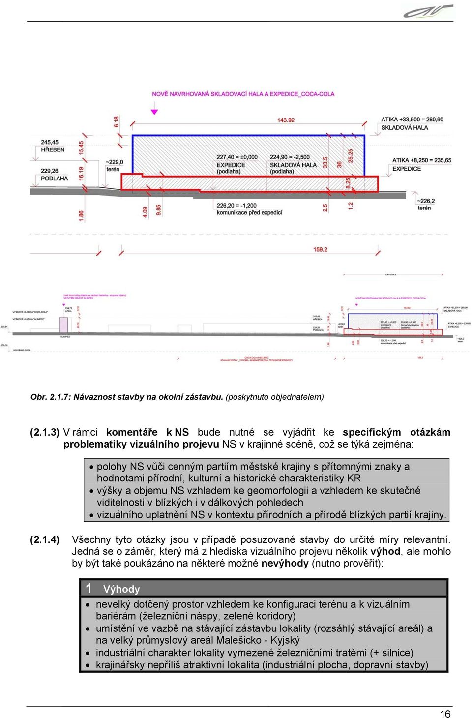 3) V rámci komentáře k NS bude nutné se vyjádřit ke specifickým otázkám problematiky vizuálního projevu NS v krajinné scéně, což se týká zejména: polohy NS vůči cenným partiím městské krajiny s