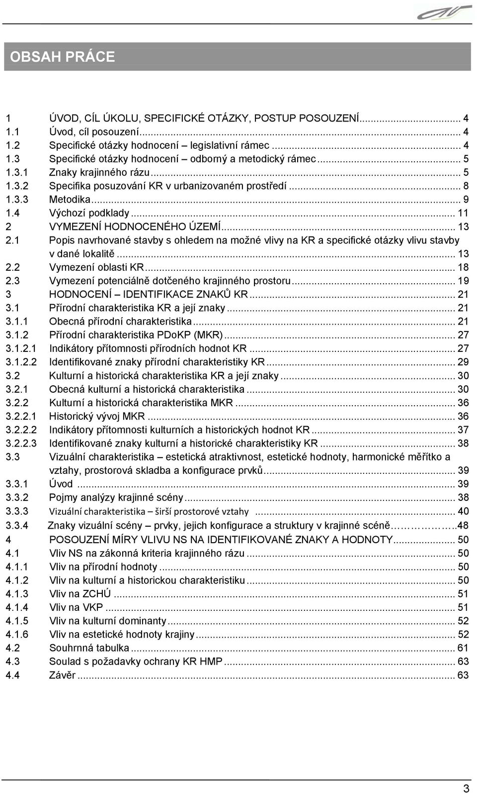 1 Popis navrhované stavby s ohledem na možné vlivy na KR a specifické otázky vlivu stavby v dané lokalitě... 13 2.2 Vymezení oblasti KR... 18 2.3 Vymezení potenciálně dotčeného krajinného prostoru.