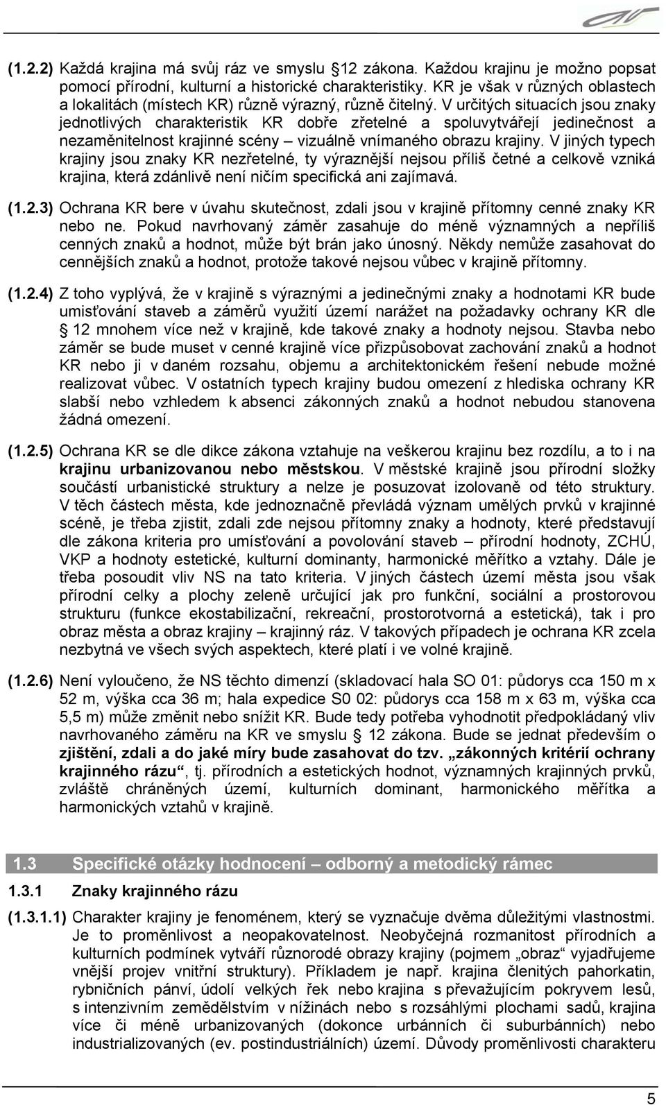 V určitých situacích jsou znaky jednotlivých charakteristik KR dobře zřetelné a spoluvytvářejí jedinečnost a nezaměnitelnost krajinné scény vizuálně vnímaného obrazu krajiny.