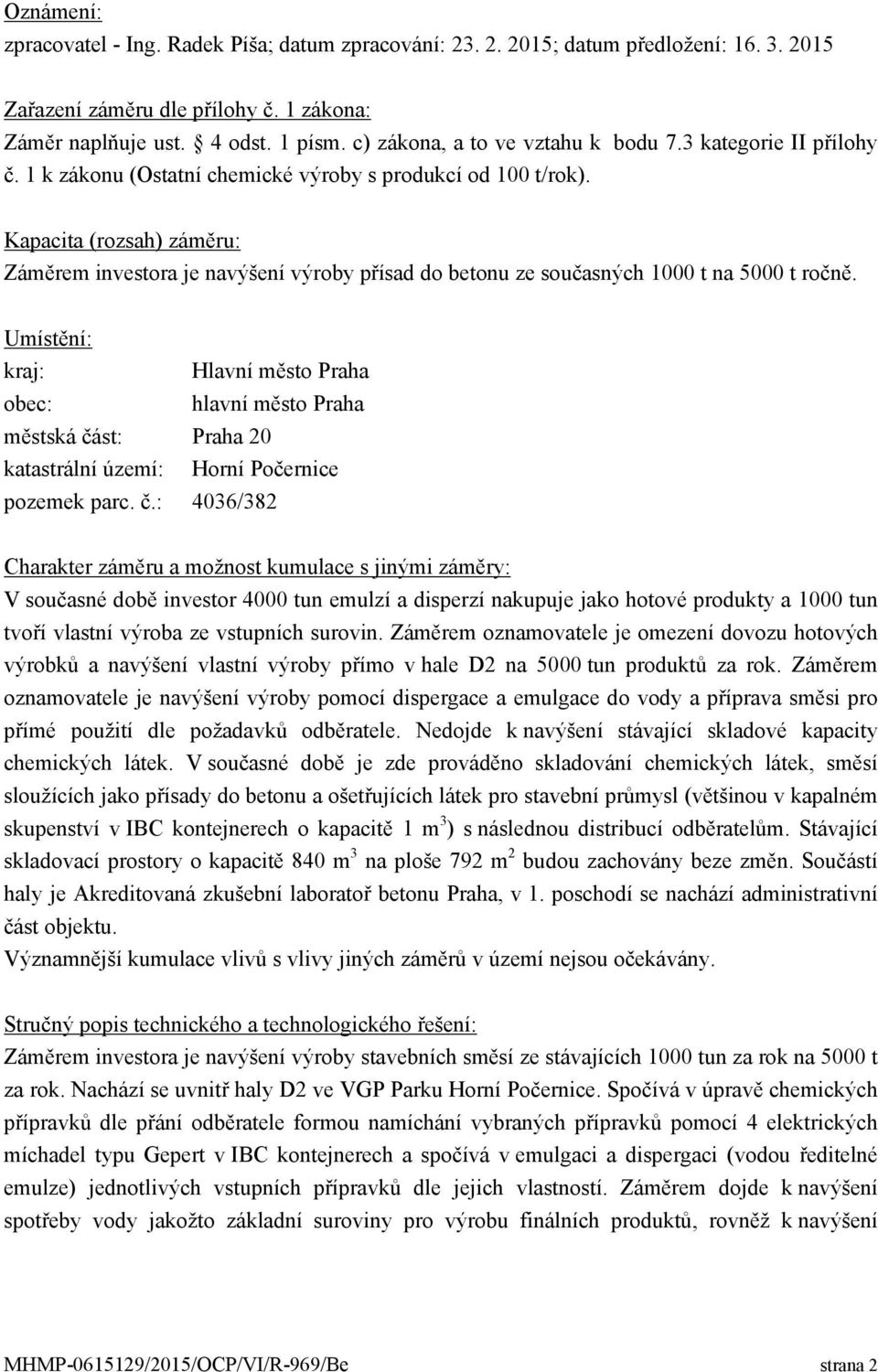 Kapacita (rozsah) záměru: Záměrem investora je navýšení výroby přísad do betonu ze současných 1000 t na 5000 t ročně.