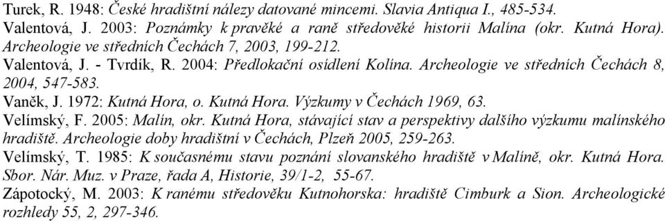 Kutná Hora. Výzkumy v Čechách 1969, 63. Velímský, F. 2005: Malín, okr. Kutná Hora, stávající stav a perspektivy dalšího výzkumu malínského hradiště.