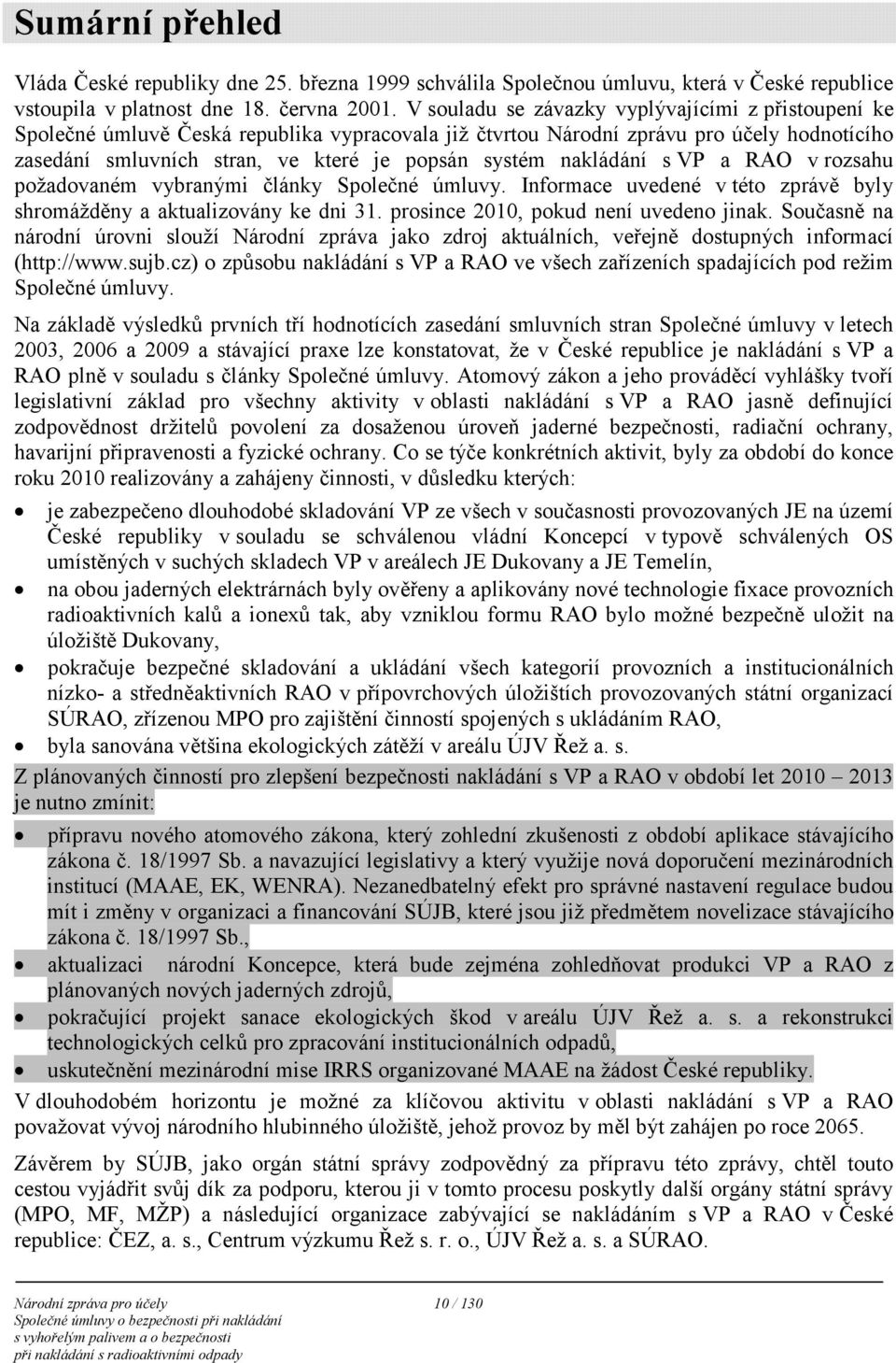 nakládání s VP a RAO v rozsahu požadovaném vybranými články Společné úmluvy. Informace uvedené v této zprávě byly shromážděny a aktualizovány ke dni 31. prosince 2010, pokud není uvedeno jinak.