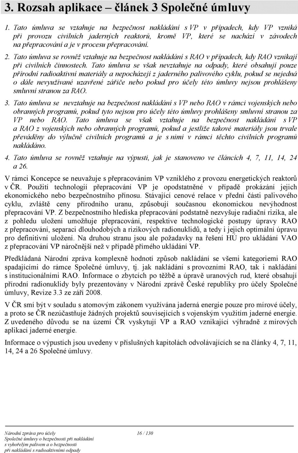 přepracování. 2. Tato úmluva se rovněž vztahuje na bezpečnost nakládání s RAO v případech, kdy RAO vznikají při civilních činnostech.